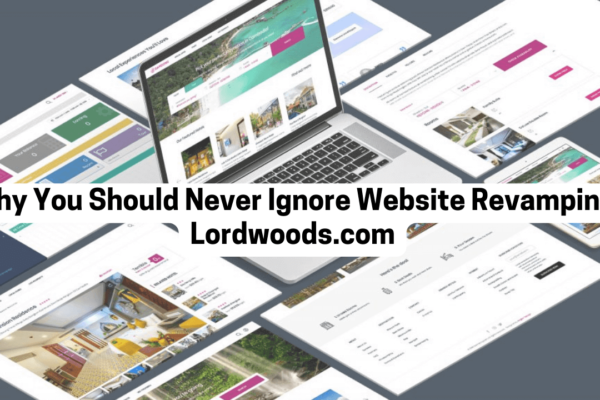 Why You Should Never Ignore Website Revamping Lordwoods.com